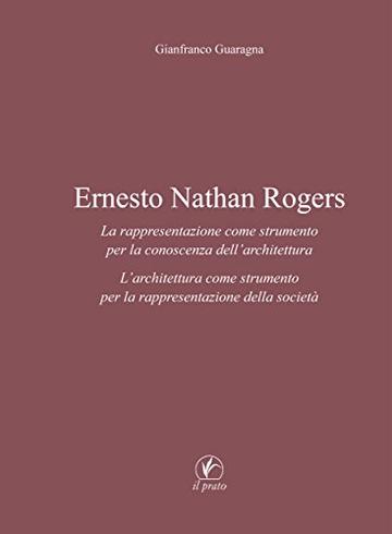 Ernesto Nathan Rogers: La rappresentazione come strumento per la conoscenza dell’architettura.  L’architettura come strumento per la rappresentazione della società (Arte)